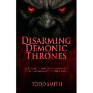 Disarming Demonic Thrones -- Todd Smith